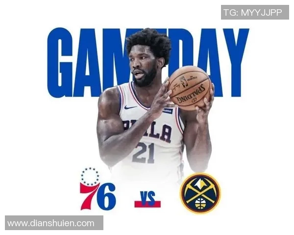 七六人对阵掘金的精彩对决分析与赛后总结