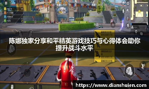 陈娜独家分享和平精英游戏技巧与心得体会助你提升战斗水平