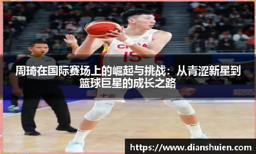 周琦在国际赛场上的崛起与挑战：从青涩新星到篮球巨星的成长之路