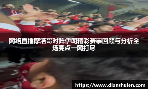 网络直播摩洛哥对阵伊朗精彩赛事回顾与分析全场亮点一网打尽