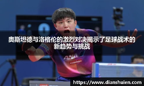 奥斯坦德与洛格伦的激烈对决揭示了足球战术的新趋势与挑战