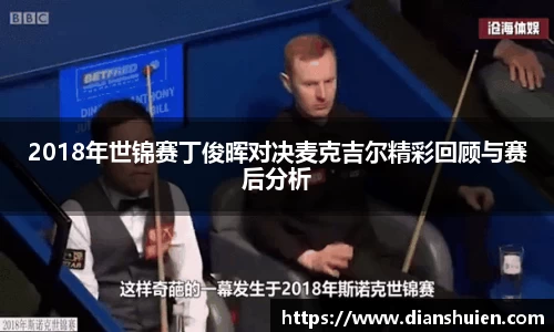 2018年世锦赛丁俊晖对决麦克吉尔精彩回顾与赛后分析